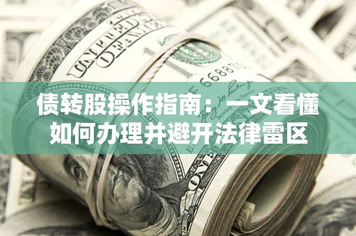 北京债转股操作指南：一文看懂如何办理并避开法律雷区