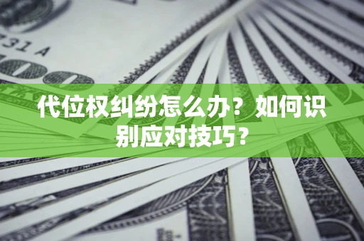 北京代位权纠纷怎么办？如何识别应对技巧？