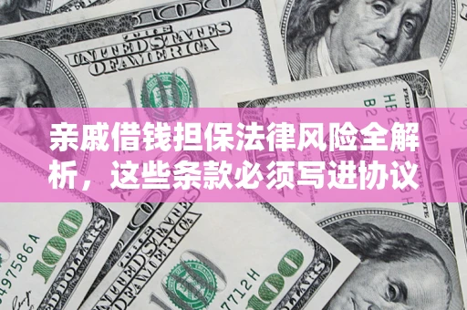 北京亲戚借钱担保法律风险全解析，这些条款必须写进协议