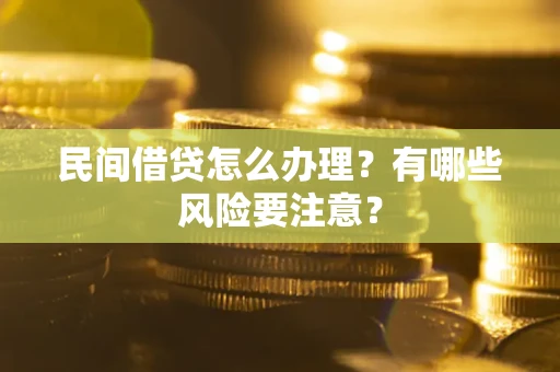 北京民间借贷怎么办理？有哪些风险要注意？
