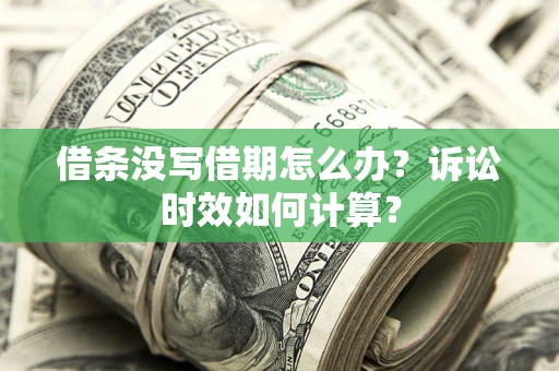 北京借条没写借期怎么办？诉讼时效如何计算？