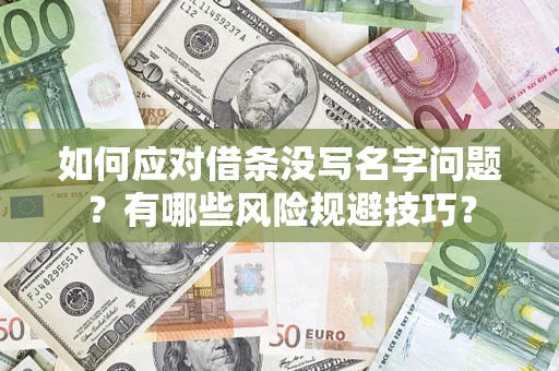北京如何应对借条没写名字问题？有哪些风险规避技巧？