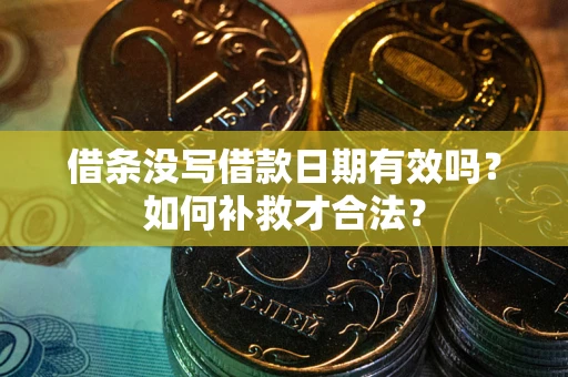 北京借条没写借款日期有效吗？如何补救才合法？