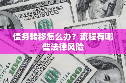 北京债务转移怎么办？流程有哪些法律风险